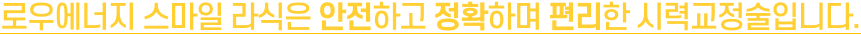 로우에너지 스마일 라식은 안전하고 정확하며 편리한 시력교정술입니다.